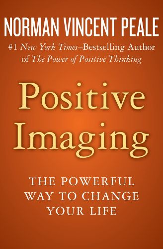 Positive Imaging: The Powerful Way to Change Your Life