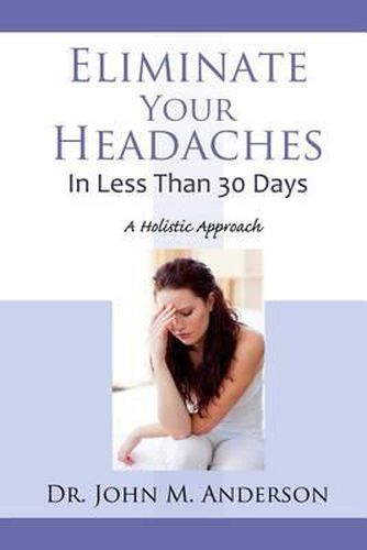 Cover image for Eliminate Your Headaches in Less Than 30 Days: A Holistic Approach