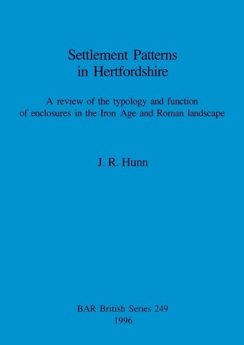 Cover image for Settlement Patterns in Hertfordshire: A review of the typology and function of enclosures in the Iron Age and Roman landscape