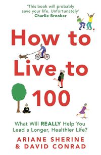 Cover image for How to Live to 100: What Will REALLY Help You Lead a Longer, Healthier Life?