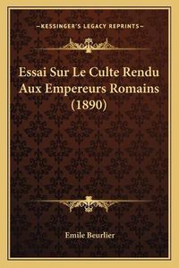 Cover image for Essai Sur Le Culte Rendu Aux Empereurs Romains (1890)