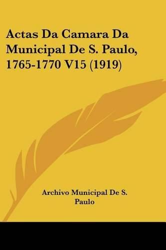 Cover image for Actas Da Camara Da Municipal de S. Paulo, 1765-1770 V15 (1919)