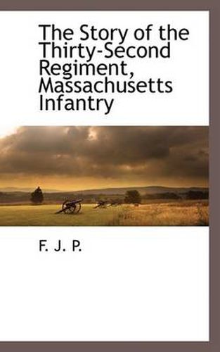 The Story of the Thirty-Second Regiment, Massachusetts Infantry