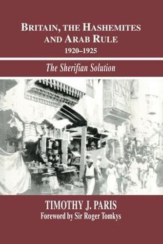 Cover image for Britain, the Hashemites and Arab Rule: The Sherifian Solution