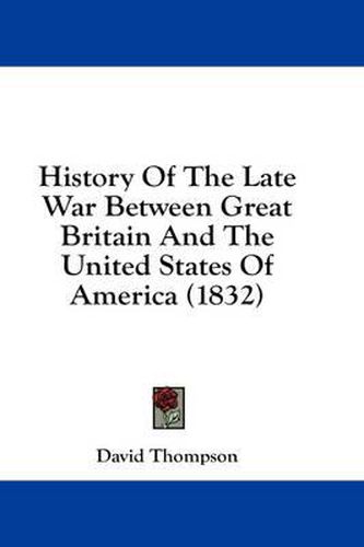 Cover image for History of the Late War Between Great Britain and the United States of America (1832)