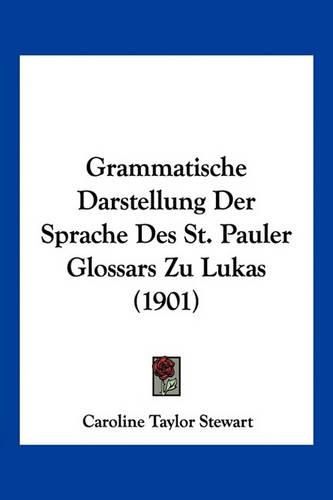 Grammatische Darstellung Der Sprache Des St. Pauler Glossars Zu Lukas (1901)