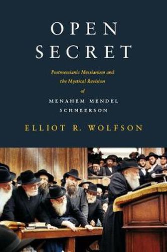 Cover image for Open Secret: Postmessianic Messianism and the Mystical Revision of Menahem Mendel Schneerson