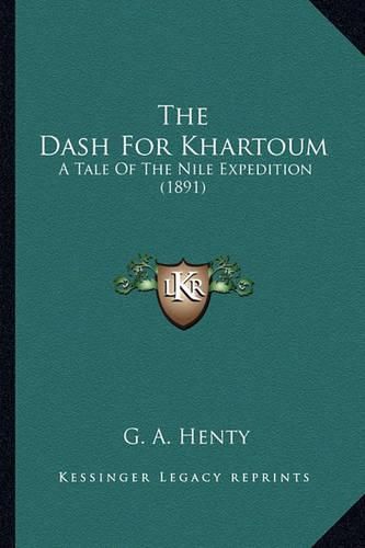 Cover image for The Dash for Khartoum the Dash for Khartoum: A Tale of the Nile Expedition (1891) a Tale of the Nile Expedition (1891)