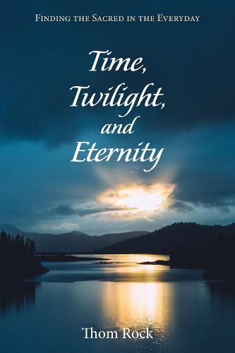 Cover image for Time, Twilight, and Eternity: Finding the Sacred in the Everyday