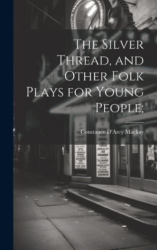 Cover image for The Silver Thread, and Other Folk Plays for Young People;