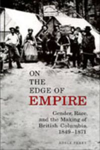Cover image for On the Edge of Empire: Gender, Race, and the Making of British Columbia, 1849-1871