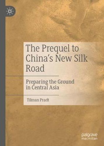 Cover image for The Prequel to China's New Silk Road: Preparing the Ground in Central Asia