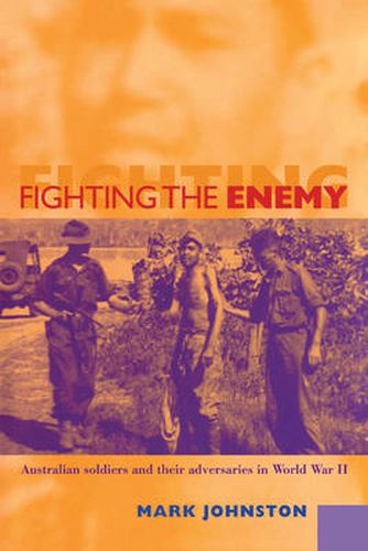 Cover image for Fighting the Enemy: Australian Soldiers and their Adversaries in World War II