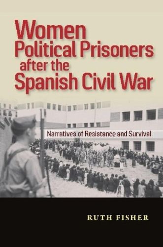 Cover image for Women Political Prisoners after the Spanish Civil War: Narratives of Resistance and Survival