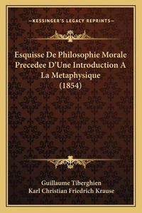 Cover image for Esquisse de Philosophie Morale Precedee D'Une Introduction a la Metaphysique (1854)