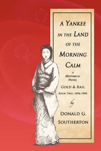 Cover image for A Yankee in the Land of the Morning Calm: Gold & Rail: a Historical Novel