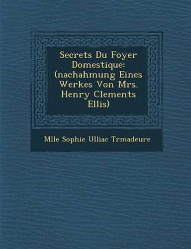 Cover image for Secrets Du Foyer Domestique: (Nachahmung Eines Werkes Von Mrs. Henry Clements Ellis)
