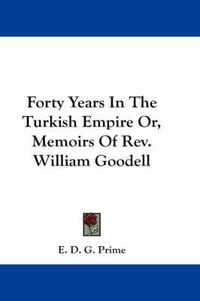 Cover image for Forty Years in the Turkish Empire Or, Memoirs of REV. William Goodell