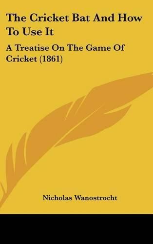 The Cricket Bat and How to Use It: A Treatise on the Game of Cricket (1861)