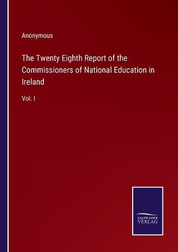 Cover image for The Twenty Eighth Report of the Commissioners of National Education in Ireland: Vol. I