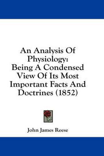 Cover image for An Analysis of Physiology: Being a Condensed View of Its Most Important Facts and Doctrines (1852)