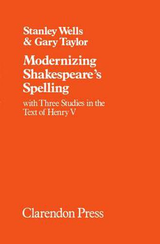 Modernizing Shakespeare's Spelling: With Three Studies of the Text of "Henry V