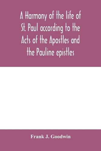 A harmony of the life of St. Paul according to the Acts of the Apostles and the Pauline epistles