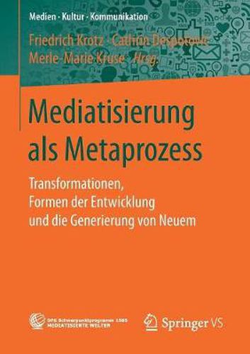 Cover image for Mediatisierung als Metaprozess: Transformationen, Formen der Entwicklung und die Generierung von Neuem