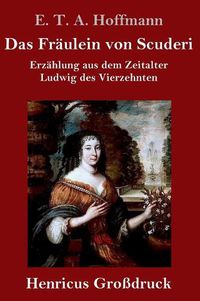 Cover image for Das Fraulein von Scuderi (Grossdruck): Erzahlung aus dem Zeitalter Ludwig des Vierzehnten