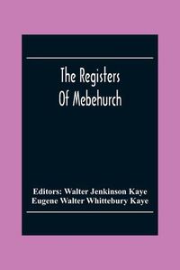 Cover image for The Registers Of Mebehurch In The Cobnship Of Culcheth In The County Of Lancaster Christenings, Weddings And Burials 1599-1812