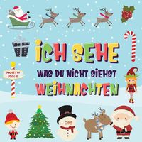 Cover image for Ich sehe was du nicht siehst - Weihnachten: Findest du den Weihnachtsmann, die Elfen und das Rentier? Ein lustiges Winter-Weihnachtsspiel zum Suchen und Finden fur 2-4 jahrige Kinder!