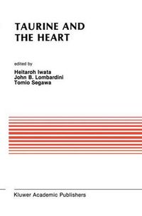 Cover image for Taurine and the Heart: Proceedings of the Symposium Annexed to the 10th Annual Meeting of the Japanese Research Society on Sulfur Amino Acids Osaka, Japan, September 10, 1987