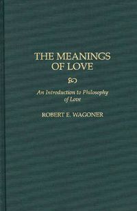 Cover image for The Meanings of Love: An Introduction to Philosophy of Love