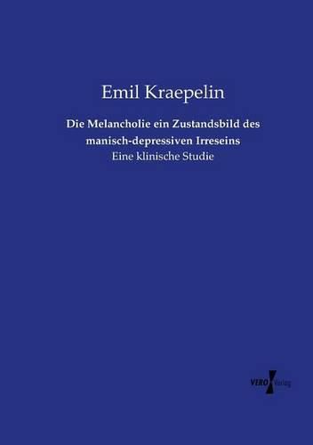 Die Melancholie ein Zustandsbild des manisch-depressiven Irreseins: Eine klinische Studie