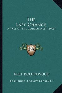 Cover image for The Last Chance: A Tale of the Golden West (1905)