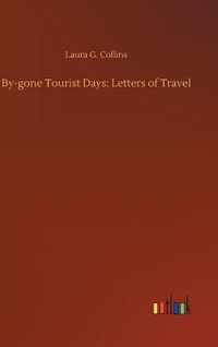 Cover image for By-gone Tourist Days: Letters of Travel