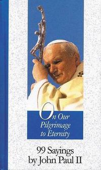 Cover image for On Our Pilgrimage to Eternity: 99 Sayings by John Paul II
