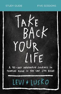 Cover image for Take Back Your Life Study Guide: A 40-Day Interactive Journey to Thinking Right So You Can Live Right