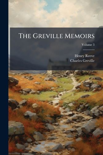 Cover image for The Greville Memoirs: A Journal of the Reigns of King George IV, King William IV, and Queen Victoria