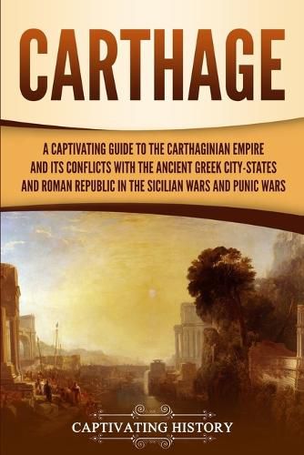 Cover image for Carthage: A Captivating Guide to the Carthaginian Empire and Its Conflicts with the Ancient Greek City-States and the Roman Republic in the Sicilian Wars and Punic Wars