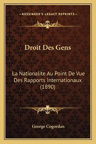 Droit Des Gens: La Nationalite Au Point de Vue Des Rapports Internationaux (1890)