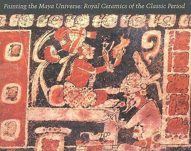 Cover image for Painting the Maya Universe: Royal Ceramics of the Classic Period