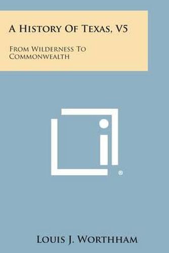 Cover image for A History of Texas, V5: From Wilderness to Commonwealth