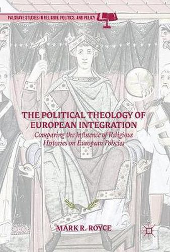 Cover image for The Political Theology of European Integration: Comparing the Influence of Religious Histories on European Policies