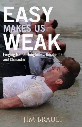 Cover image for Easy Makes Us Weak: Forging Mental Toughness, Resilience and Character