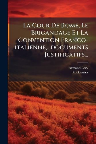 Cover image for La Cour de Rome, Le Brigandage Et La Convention Franco-Italienne, ...Documents Justificatifs...