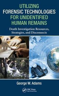 Cover image for Utilizing Forensic Technologies for Unidentified Human Remains: Death Investigation Resources, Strategies, and Disconnects