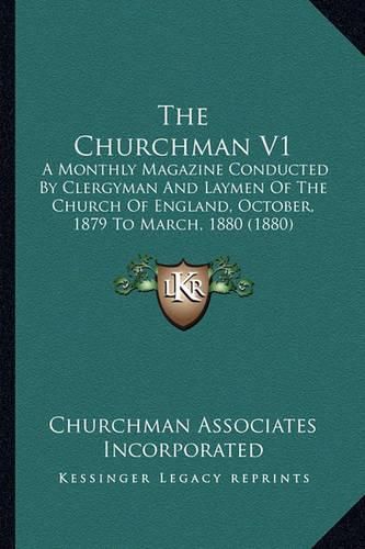 The Churchman V1: A Monthly Magazine Conducted by Clergyman and Laymen of the Church of England, October, 1879 to March, 1880 (1880)