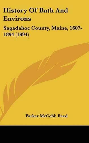 History of Bath and Environs: Sagadahoc County, Maine, 1607-1894 (1894)