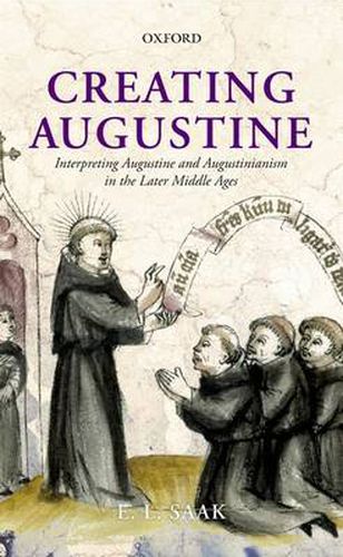 Cover image for Creating Augustine: Interpreting Augustine and Augustinianism in the Later Middle Ages